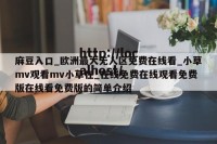 麻豆入口_欧洲最大无人区免费在线看_小草mv观看mv小草在_在线免费在线观看免费版在线看免费版的简单介绍
